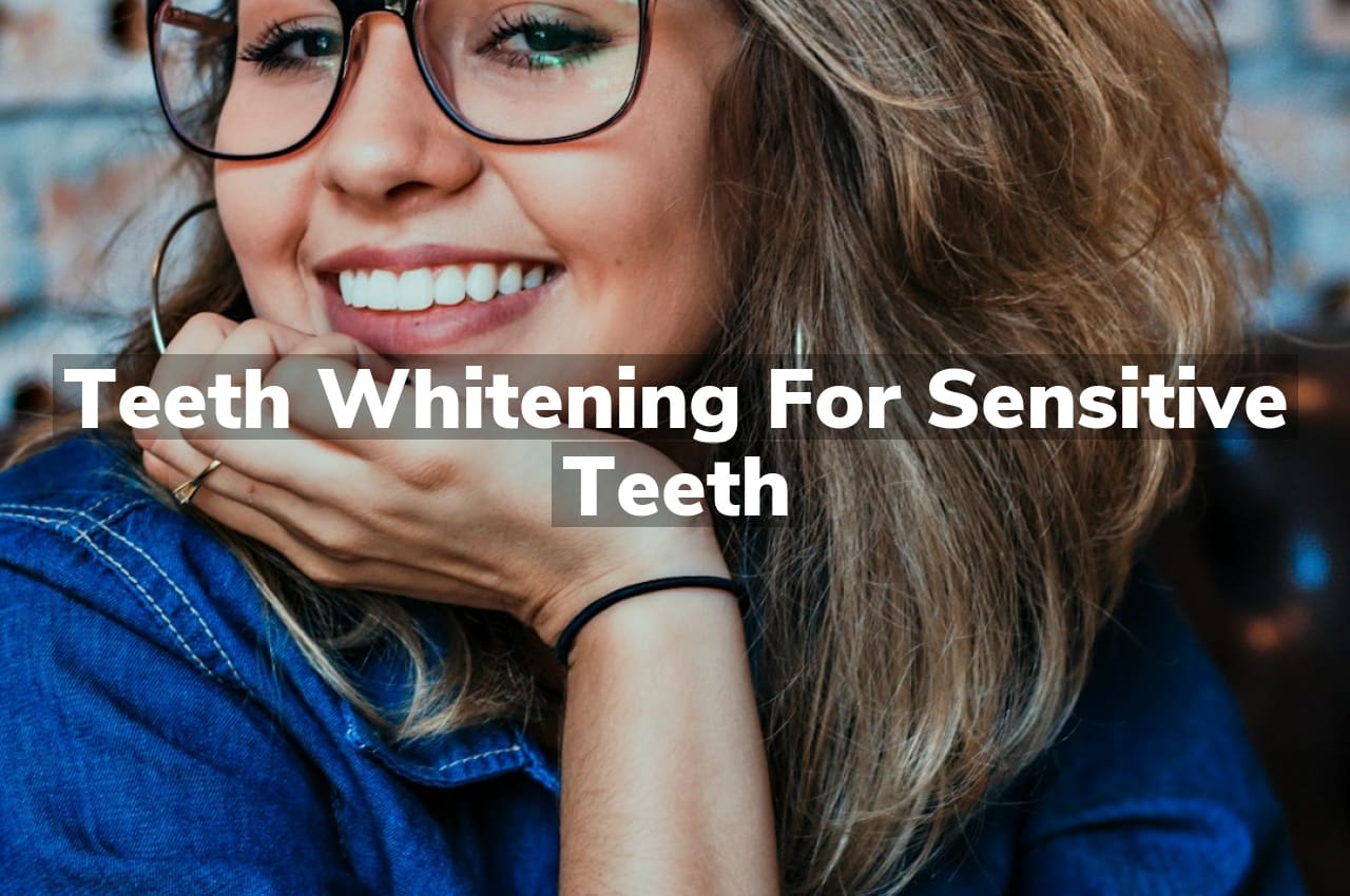 Teeth Whitening for Sensitive Teeth