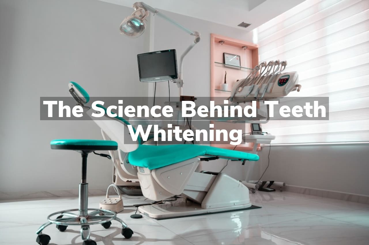 The Science Behind Teeth Whitening